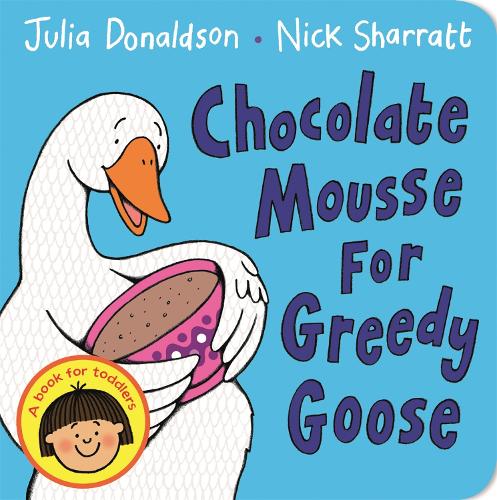 Cover of Chocolate Mousse for Greedy Goose by Julia Donaldson Illustrated by Nick Sharratt