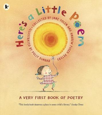 Cover of Here’s a Little Poem by Compiled by Jane Yolen and Andrew Fusek Peters.    Illustrated by Polly Dunbar